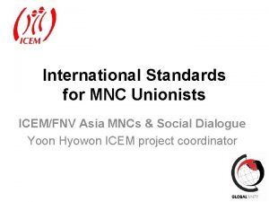 International Standards for MNC Unionists ICEMFNV Asia MNCs