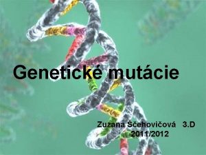 Genetick mutcie Zuzana ehoviov 3 D 20112012 Charakteristika