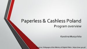 Paperless Cashless Poland Program overview Karolina Muszyska Based