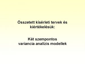 sszetett ksrleti tervek s kirtkelsk Kt szempontos variancia