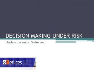 DECISION MAKING UNDER RISK Ainhoa Jaramillo Gutirrez The