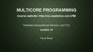 MULTICORE PROGRAMMING Course website http mc uwaterloo cacs