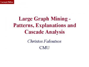 CMU SCS Large Graph Mining Patterns Explanations and