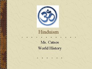 Hinduism Ms Catsos World History What is Hinduism