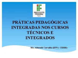 PRTICAS PEDAGGICAS INTEGRADAS NOS CURSOS TCNICOS E INTEGRADOS