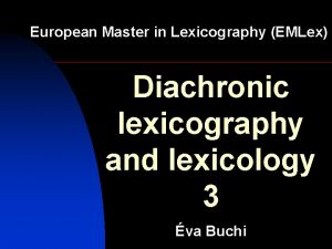 European Master in Lexicography EMLex Diachronic lexicography and