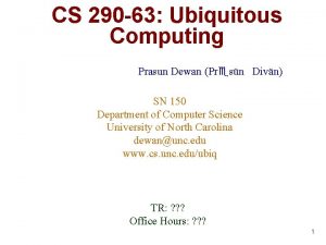 CS 290 63 Ubiquitous Computing Prasun Dewan Pr