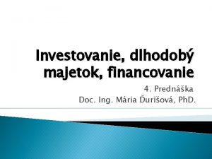 Investovanie dlhodob majetok financovanie 4 Prednka Doc Ing