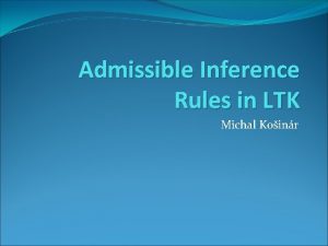 Admissible Inference Rules in LTK Michal Koinr vod