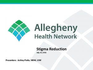 Stigma Reduction July 19 2018 Presenters Ashley Potts