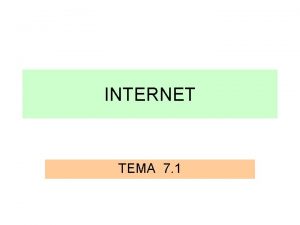 INTERNET TEMA 7 1 INTERNET Internet es una