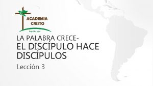 LA PALABRA CRECE EL DISCPULO HACE DISCPULOS Leccin