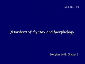 Ling 411 08 Disorders of Syntax and Morphology