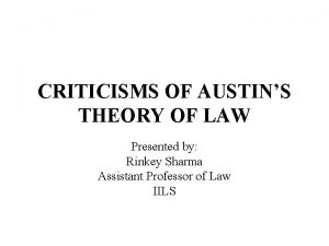 CRITICISMS OF AUSTINS THEORY OF LAW Presented by