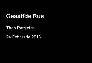 Gesalfde Rus Theo Potgieter 24 Februarie 2013 Jou