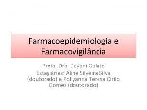 Farmacoepidemiologia e Farmacovigilncia Profa Dra Dayani Galato Estagirias