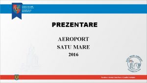PREZENTARE AEROPORT SATU MARE 2016 PREZENTARE AEROPORT SATU