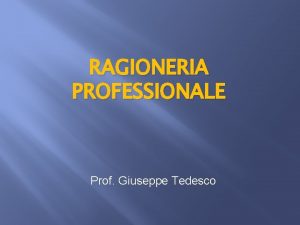 RAGIONERIA PROFESSIONALE Prof Giuseppe Tedesco LE SCRITTURE CONTABILI