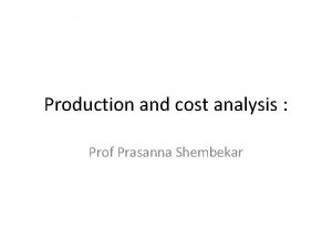 Production and cost analysis Prof Prasanna Shembekar Production
