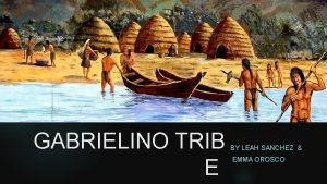 GABRIELINO TRIB E BY LEAH SANCHEZ EMMA OROSCO