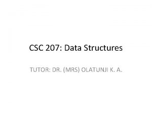 CSC 207 Data Structures TUTOR DR MRS OLATUNJI