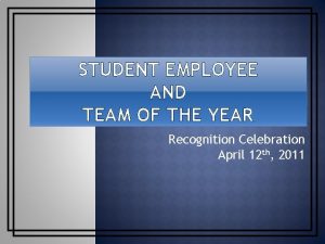 STUDENT EMPLOYEE AND TEAM OF THE YEAR Recognition