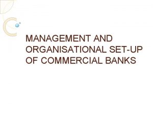 MANAGEMENT AND ORGANISATIONAL SETUP OF COMMERCIAL BANKS MANAGEMENT
