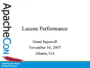 Lucene Performance Grant Ingersoll November 16 2007 Atlanta