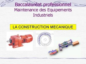 Baccalaurat professionnel Maintenance des Equipements Industriels LA CONSTRUCTION