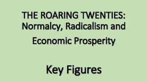 THE ROARING TWENTIES Normalcy Radicalism and Economic Prosperity