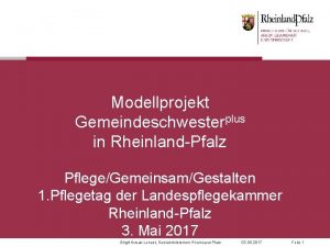 Modellprojekt Gemeindeschwesterplus in RheinlandPfalz PflegeGemeinsamGestalten 1 Pflegetag der