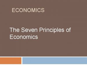 ECONOMICS The Seven Principles of Economics Introduction Economics