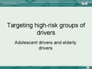 Targeting highrisk groups of drivers Adolescent drivers and