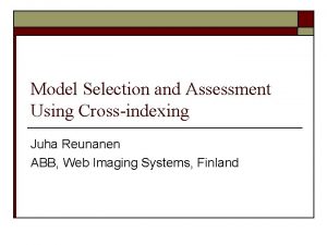 Model Selection and Assessment Using Crossindexing Juha Reunanen