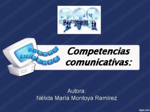 Competencias comunicativas Autora Nlida Mara Montoya Ramrez HABILIDADES