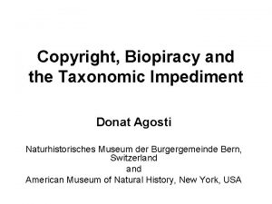 Copyright Biopiracy and the Taxonomic Impediment Donat Agosti