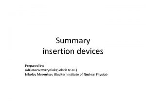 Summary insertion devices Prepared by Adriana Wawrzyniak Solaris
