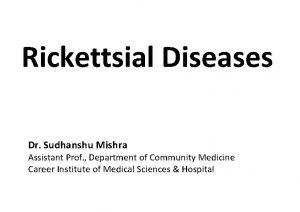 Rickettsial Diseases Dr Sudhanshu Mishra Assistant Prof Department