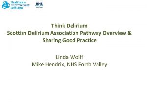 Think Delirium Scottish Delirium Association Pathway Overview Sharing