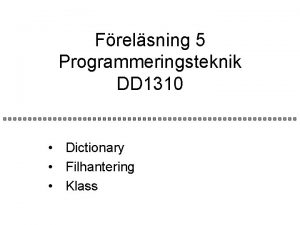 Frelsning 5 Programmeringsteknik DD 1310 Dictionary Filhantering Klass