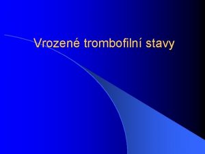 Vrozen trombofiln stavy Tromboflie l je vrozen nebo