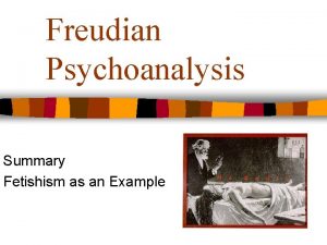 Freudian Psychoanalysis Summary Fetishism as an Example Outline