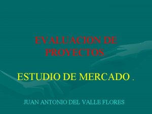 EVALUACION DE PROYECTOS ESTUDIO DE MERCADO JUAN ANTONIO