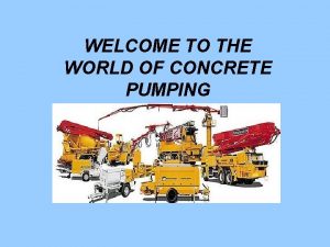 WELCOME TO THE WORLD OF CONCRETE PUMPING Concrete