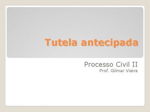 Tutela antecipada Processo Civil II Prof Gilmar Vieira