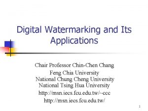 Digital Watermarking and Its Applications Chair Professor ChinChen