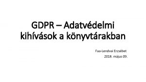 GDPR Adatvdelmi kihvsok a knyvtrakban FaaLendvai Erzsbet 2018