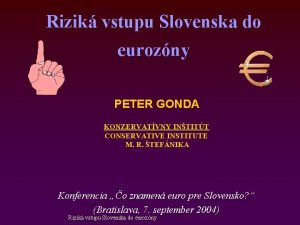 Rizik vstupu Slovenska do eurozny PETER GONDA KONZERVATVNY