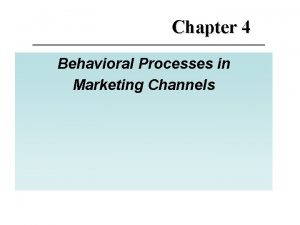 Chapter 4 Behavioral Processes in Marketing Channels Recap