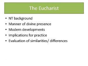 The Eucharist NT background Manner of divine presence
